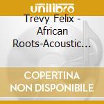 Trevy Felix - African Roots-Acoustic Reggae cd
