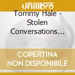 Tommy Hale - Stolen Conversations Three Chords & The Truth cd musicale di Tommy Hale