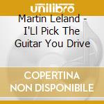 Martin Leland - I'Ll Pick The Guitar You Drive cd