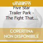 Five Star Trailer Park - The Fight That Broke Your Heart cd musicale di Five Star Trailer Park