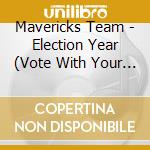 Mavericks Team - Election Year (Vote With Your Dollars) cd musicale di Mavericks Team