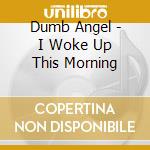 Dumb Angel - I Woke Up This Morning cd