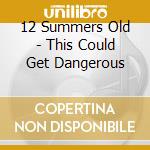 12 Summers Old - This Could Get Dangerous cd