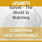 Surveil - The World Is Watching cd