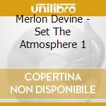 Merlon Devine - Set The Atmosphere 1 cd musicale di Merlon Devine