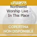 Northwest Worship Live - In This Place cd