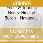 Eddie & Joaquin Nunez Hidalgo Bullen - Havana Nights cd