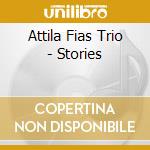 Attila Fias Trio - Stories cd musicale di Attila Fias Trio