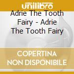 Adrie The Tooth Fairy - Adrie The Tooth Fairy cd
