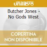 Butcher Jones - No Gods West cd