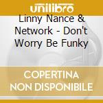 Linny Nance & Network - Don't Worry Be Funky cd musicale di Linny Nance & Network