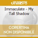 Immaculate - My Tall Shadow cd