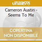 Cameron Austin - Seems To Me cd musicale di Cameron Austin