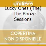 Lucky Ones (The) - The Booze Sessions cd