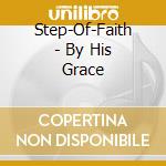 Step-Of-Faith - By His Grace cd
