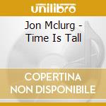 Jon Mclurg - Time Is Tall cd musicale di Jon Mclurg