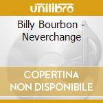 Billy Bourbon - Neverchange cd musicale di Billy Bourbon