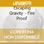 Escaping Gravity - Fire Proof cd