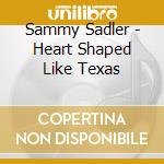 Sammy Sadler - Heart Shaped Like Texas cd