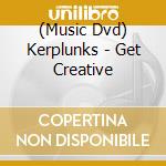 (Music Dvd) Kerplunks - Get Creative cd