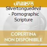 Silvertonguedevil - Pornographic Scripture cd musicale di Silvertonguedevil