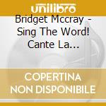 Bridget Mccray - Sing The Word! Cante La Palabra!, Vol. I cd musicale di Bridget Mccray