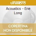 Acoustics - Erie Long cd musicale di Acoustics
