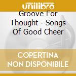 Groove For Thought - Songs Of Good Cheer cd