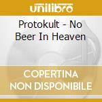 Protokult - No Beer In Heaven cd musicale di Protokult