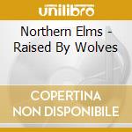Northern Elms - Raised By Wolves cd