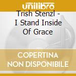 Trish Stenzl - I Stand Inside Of Grace cd