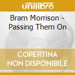 Bram Morrison - Passing Them On cd