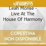 Leah Morise - Live At The House Of Harmony cd