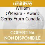 William O'Meara - Awari: Gems From Canada And Beyond cd musicale di William O'Meara