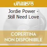 Jordie Power - Still Need Love cd musicale di Jordie Power