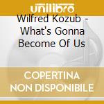 Wilfred Kozub - What's Gonna Become Of Us cd