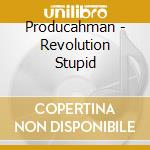 Producahman - Revolution Stupid cd