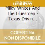Milky Whites And The Bluesmen - Texas Drivin Blues cd