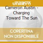 Cameron Austin - Charging Toward The Sun