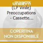(LP Vinile) Preoccupations - Cassette (Reissue) vinile