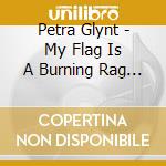 Petra Glynt - My Flag Is A Burning Rag Of Love cd