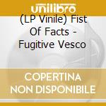 (LP Vinile) Fist Of Facts - Fugitive Vesco lp vinile di Fist Of Facts