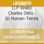 (LP Vinile) Charles Ditto - In Human Terms lp vinile di Charles Ditto