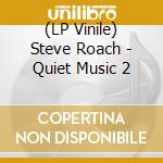 (LP Vinile) Steve Roach - Quiet Music 2 lp vinile