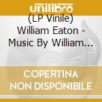 (LP Vinile) William Eaton - Music By William Eaton lp vinile