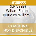 (LP Vinile) William Eaton - Music By William Eaton vinile