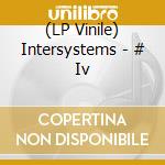 (LP Vinile) Intersystems - # Iv lp vinile