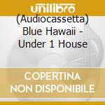 (Audiocassetta) Blue Hawaii - Under 1 House cd