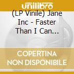 (LP Vinile) Jane Inc - Faster Than I Can Take lp vinile