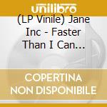 (LP Vinile) Jane Inc - Faster Than I Can Take vinile